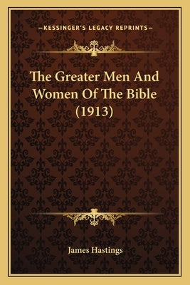 The Greater Men and Women of the Bible (1913) by Hastings, James