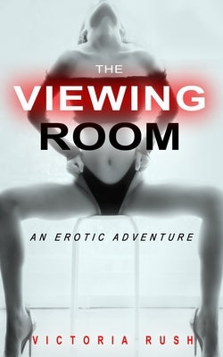 The Viewing Room: An Erotic Adventure by Rush, Victoria