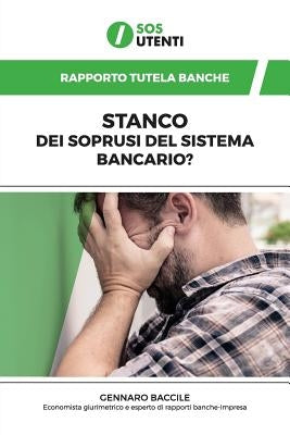 Rapporto Tutela Banche: Stanco dei soprusi del sistema Bancario? by Utenti, Gennaro Baccile -. Sos