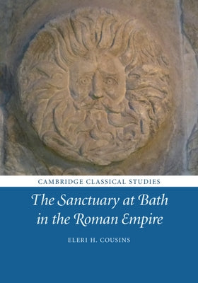 The Sanctuary at Bath in the Roman Empire by Cousins, Eleri H.