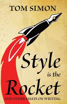 Style is the Rocket: and Other Essays on Writing by Simon, Tom