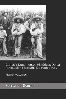 Cartas Y Documentos Históricos de la Revolución Mexicana de 1908 a 1919: Primer Volumen by Osorno, Fernando