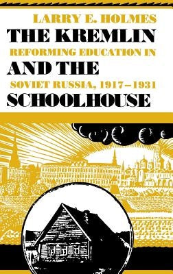 The Kremlin and the Schoolhouse: Reforming Education in Soviet Russia, 1917-1931 by Holmes, Larry E.