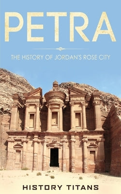 Petra: The History of Jordan's Rose City by Titans, History