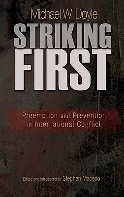 Striking First: Preemption and Prevention in International Conflict: Preemption and Prevention in International Conflict by Doyle, Michael W.