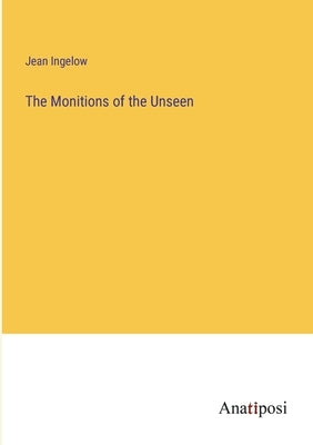 The Monitions of the Unseen by Ingelow, Jean