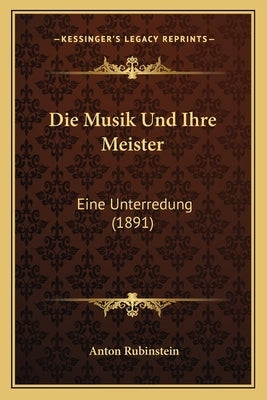 Die Musik Und Ihre Meister: Eine Unterredung (1891) by Rubinstein, Anton
