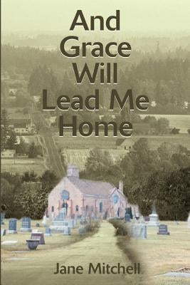 And Grace Will Lead Me Home by Mitchell, Jane