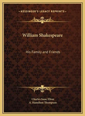 William Shakespeare: His Family and Friends by Elton, Charles Isaac