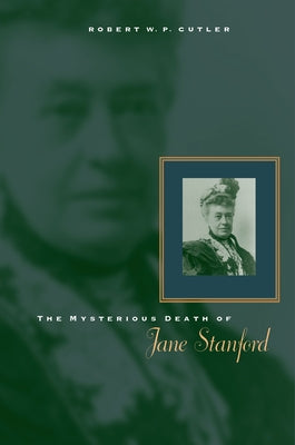 The Mysterious Death of Jane Stanford by Cutler, Robert W. P.
