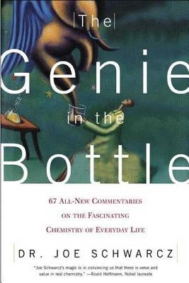 The Genie in the Bottle: 67 All-New Commentaries on the Fascinating Chemistry of Everyday Life by Schwarcz, Joe