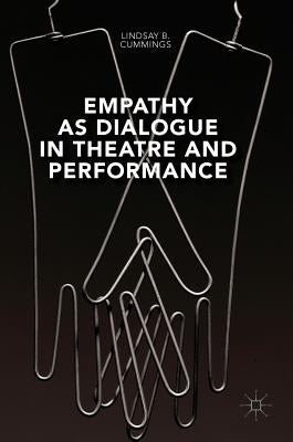 Empathy as Dialogue in Theatre and Performance by Cummings, Lindsay B.