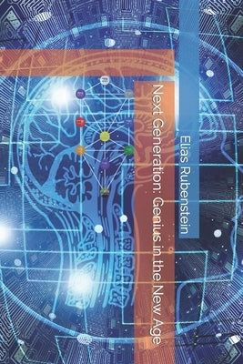 Next Generation: Genius in the New Age by Rubenstein, Elias