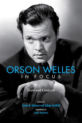 Orson Welles in Focus: Texts and Contexts by Gilmore, James N.