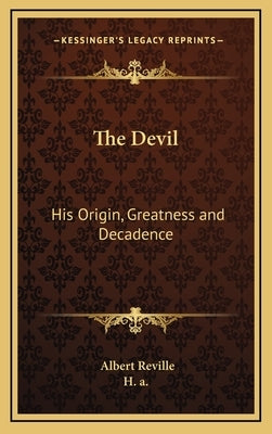 The Devil: His Origin, Greatness and Decadence by Reville, Albert
