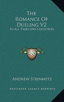 The Romance of Dueling V2: In All Times and Countries by Steinmetz, Andrew
