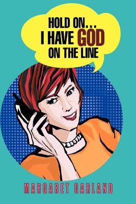 Hold On...I Have God On The Line by Garland, Margaret