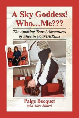 A Sky Goddess! Who...Me: The Amazing Travel Adventures of Alice in Wanderlust by Becquet, Paige