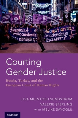 Courting Gender Justice: Russia, Turkey, and the European Court of Human Rights by Sundstrom, Lisa McIntosh