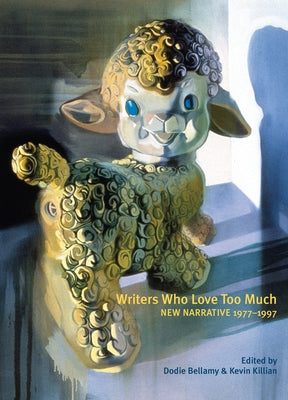 Writers Who Love Too Much: New Narrative Writing 1977-1997 by Killian, Kevin