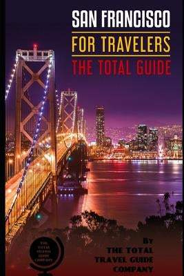 SAN FRANCISCO FOR TRAVELERS. The total guide: The comprehensive traveling guide for all your traveling needs. By THE TOTAL TRAVEL GUIDE COMPANY by Guide Company, The Total Travel