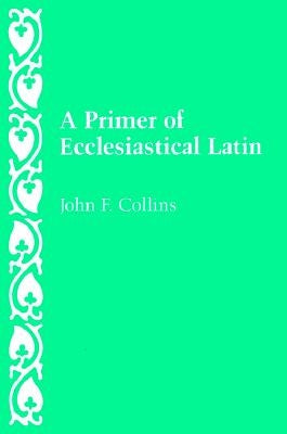 A Primer of Ecclesiastical Latin by Collins, John F.