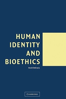 Human Identity and Bioethics by DeGrazia, David