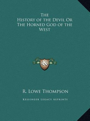 The History of the Devil Or The Horned God of the West by Thompson, R. Lowe