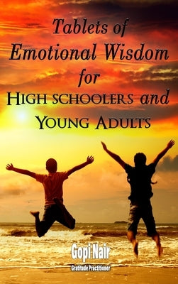 Tablets of Emotional Wisdom for High Schoolers and Young Adults by Gopi Nair