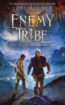 Enemy Tribe: Book 3 of The Ancestors Saga, A Fantasy Fiction Series by Holmes, Lori
