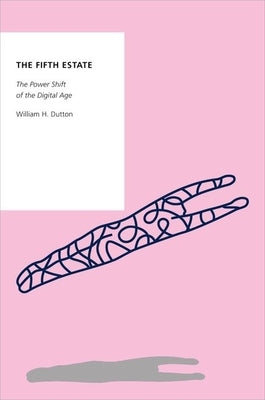 The Fifth Estate: The Power Shift of the Digital Age by Dutton, William H.