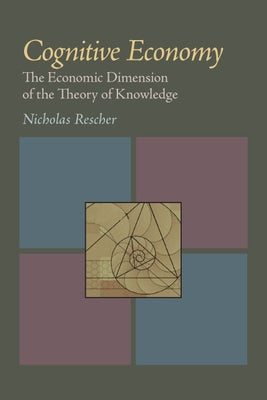 Cognitive Economy: The Economic Dimension of the Theory of Knowledge by Rescher, Nicholas