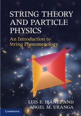 String Theory and Particle Physics by Ibáñez, Luis E.