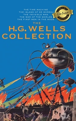 The H. G. Wells Collection (5 Books in 1) The Time Machine, The Island of Doctor Moreau, The Invisible Man, The War of the Worlds, The First Men in th by Wells, H. G.