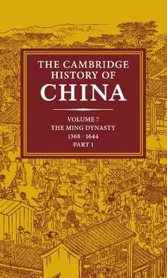 The Cambridge History of China: Volume 7, the Ming Dynasty, 1368 1644, Part 1 by Mote, Frederick W.