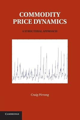 Commodity Price Dynamics: A Structural Approach by Pirrong, Craig