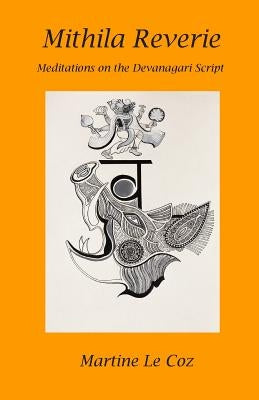 Mithila Reverie: Meditations on the Devanagari Script by Le Coz, Martine