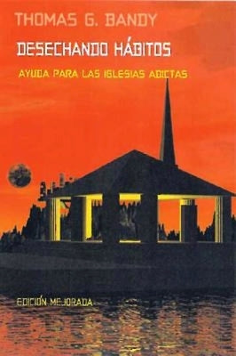 Desechando Hábitos: Ayuda Para Las Iglesias Adictas by Bandy, Thomas G.