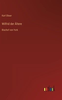 Wilfrid der Ältere: Bischof von York by Obser, Karl