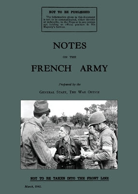 Notes on the French Army 1942: A WW2 British War Office Handbook by General Staff, War Office