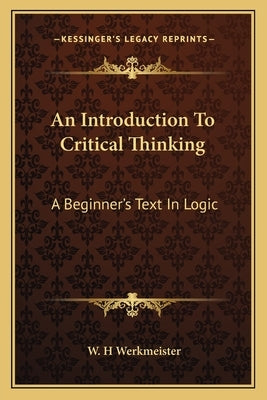 An Introduction to Critical Thinking: A Beginner's Text in Logic by Werkmeister, W. H.
