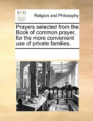 Prayers Selected from the Book of Common Prayer, for the More Convenient Use of Private Families. by Multiple Contributors