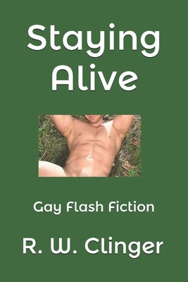 Staying Alive: Gay Flash Fiction by Clinger, R. W.