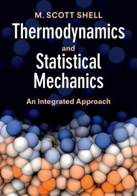 Thermodynamics and Statistical Mechanics: An Integrated Approach by Shell, M. Scott