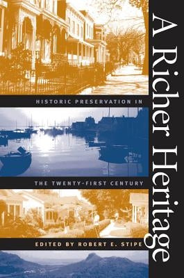 A Richer Heritage: Historic Preservation in the Twenty-First Century by Stipe, Robert E.