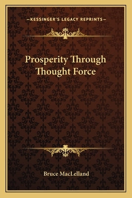 Prosperity Through Thought Force by Maclelland, Bruce