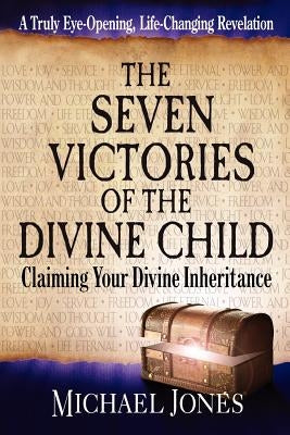 The Seven Victories of the Divine Child: Claiming Your Divine Inheritance by Jones, Michael