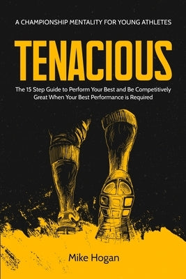 Tenacious - A Championship Mentality for Young Athletes by Hogan, Mike