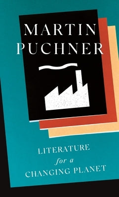 Literature for a Changing Planet by Puchner, Martin