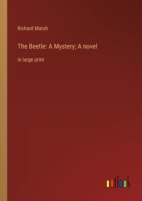 The Beetle: A Mystery; A novel: in large print by Marsh, Richard